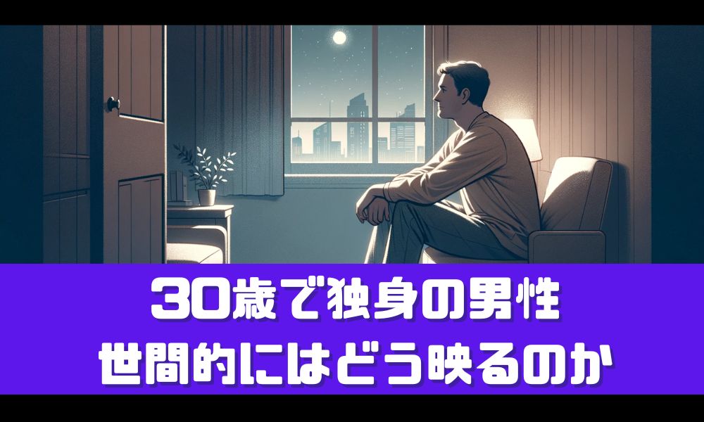 30歳で独身の男ってやばいの？【世間のイメージと実態について】