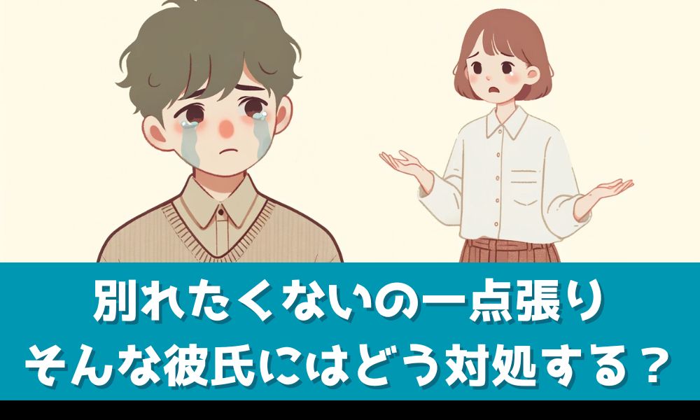 別れたくないの一点張りな彼氏にはどう対処するべき？【あなたの幸せのために】