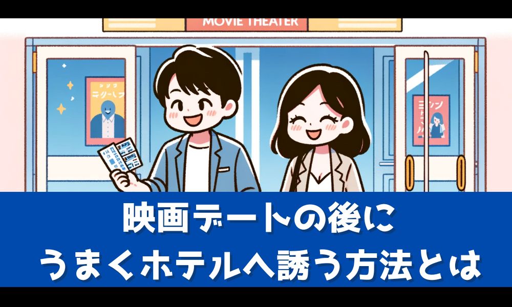 映画デートの後にホテルへ誘いたい男性諸君へ【スムーズに誘うコツを解説します】