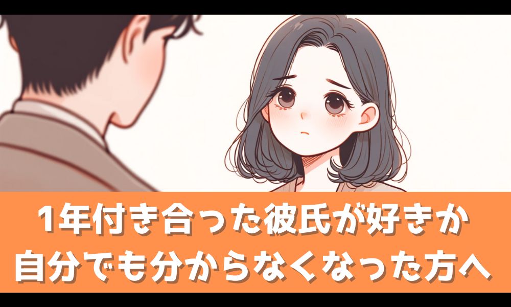 彼氏のことが好きか分からないあなたへ【1年付き合った上で自問してみる】